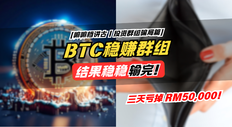 吉隆坡男子加入“稳赚群组”投资比特币，三天亏掉 RM50,000！