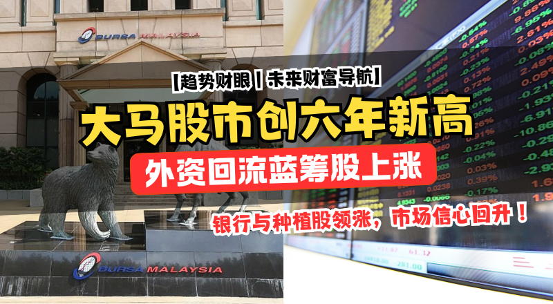 外资回流，马来西亚股市劲升！投资者情绪回温、蓝筹股领涨，综指创六年新高！