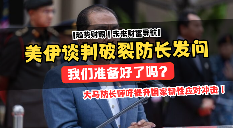 美伊谈判破裂，防长示警：全球更动荡 大马准备好了吗？