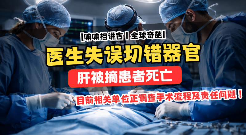 切错器官酿悲剧，医生摘除整颗肝致命！