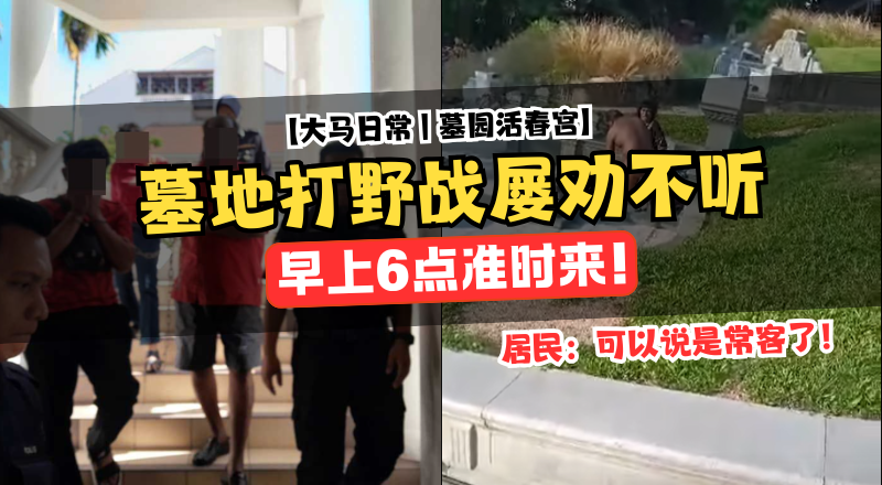 槟城义山男女多次上演不雅行为！清晨固定时间出现最终被警方逮捕！