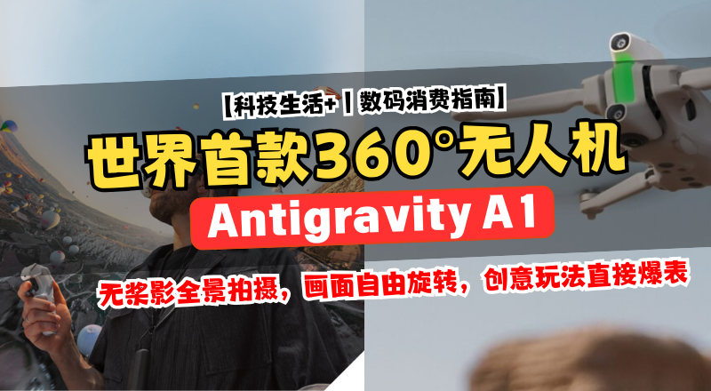 Antigravity A1 开箱！世界首款 360° 无人机到底有多强？全面解析来了！