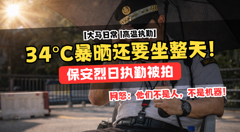 大马保安烈日下执勤引热议！网民质疑工作环境与人权保障！