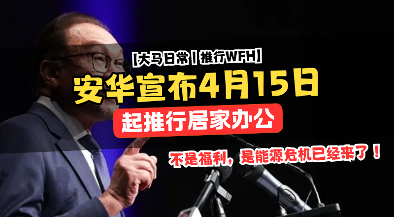 安华宣布4月15日推行居家办工，应对能源危机！