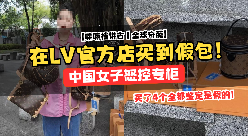中国女子控诉LV官方门店买到4个假包！市监局已介入调查！