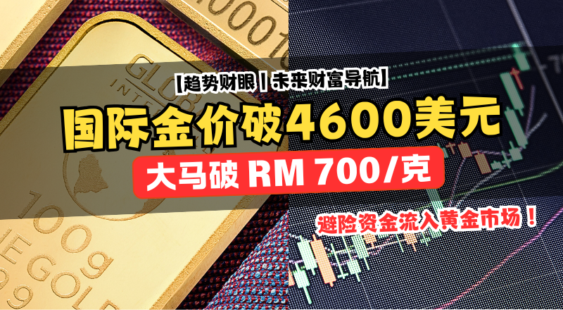 国际金价破 4600 美元 大马999金饰正式站上 RM 700/克 黄金避险情绪爆棚，贵金属市场再创新高！