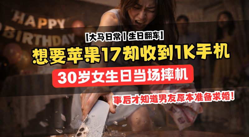 30岁女子生日想换iPhone17， 男友送RM1K手机当场摔机！