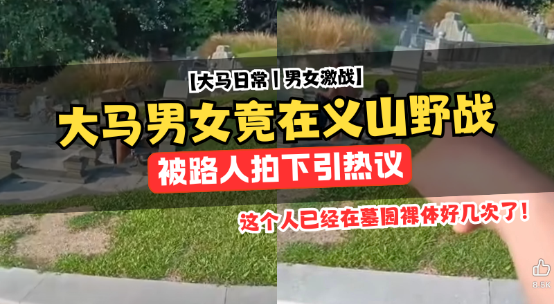 吉隆坡男女在华人墓地发生不雅行为！被女子拍下引热议！